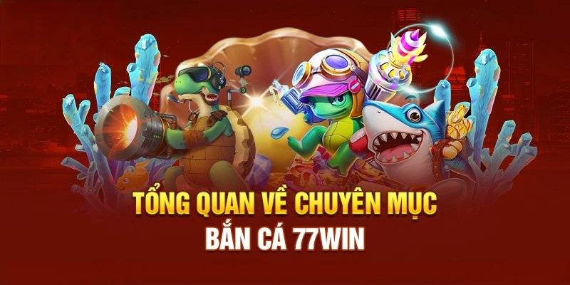 Bắn cá 77WIN là gì?